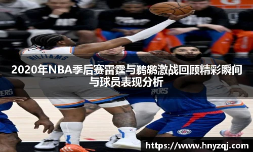 2020年NBA季后赛雷霆与鹈鹕激战回顾精彩瞬间与球员表现分析