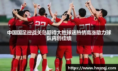 中国国足迎战关岛期待大胜球迷热情高涨助力球队再创佳绩
